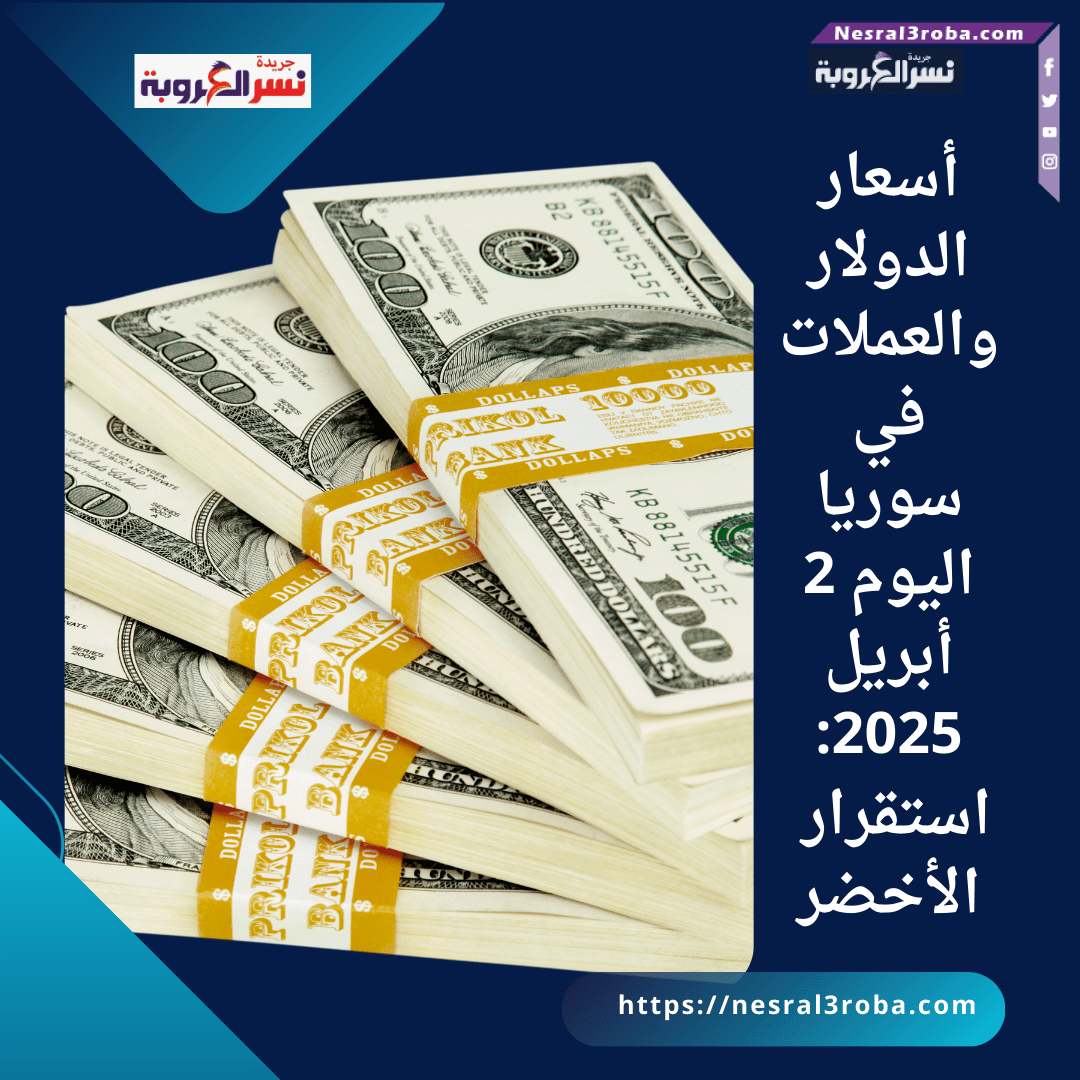 أسعار الدولار والعملات في سوريا اليوم 2 أبريل 2025: استقرار الأخضر