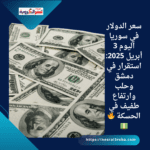 سعر الدولار في سوريا اليوم 3 أبريل 2025: استقرار في دمشق وحلب وارتفاع طفيف في الحسكة 🔥💵