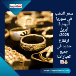 سعر الذهب في سوريا اليوم 3 أبريل 2025: ارتفاع جديد في جميع العيارات! 💰📈
