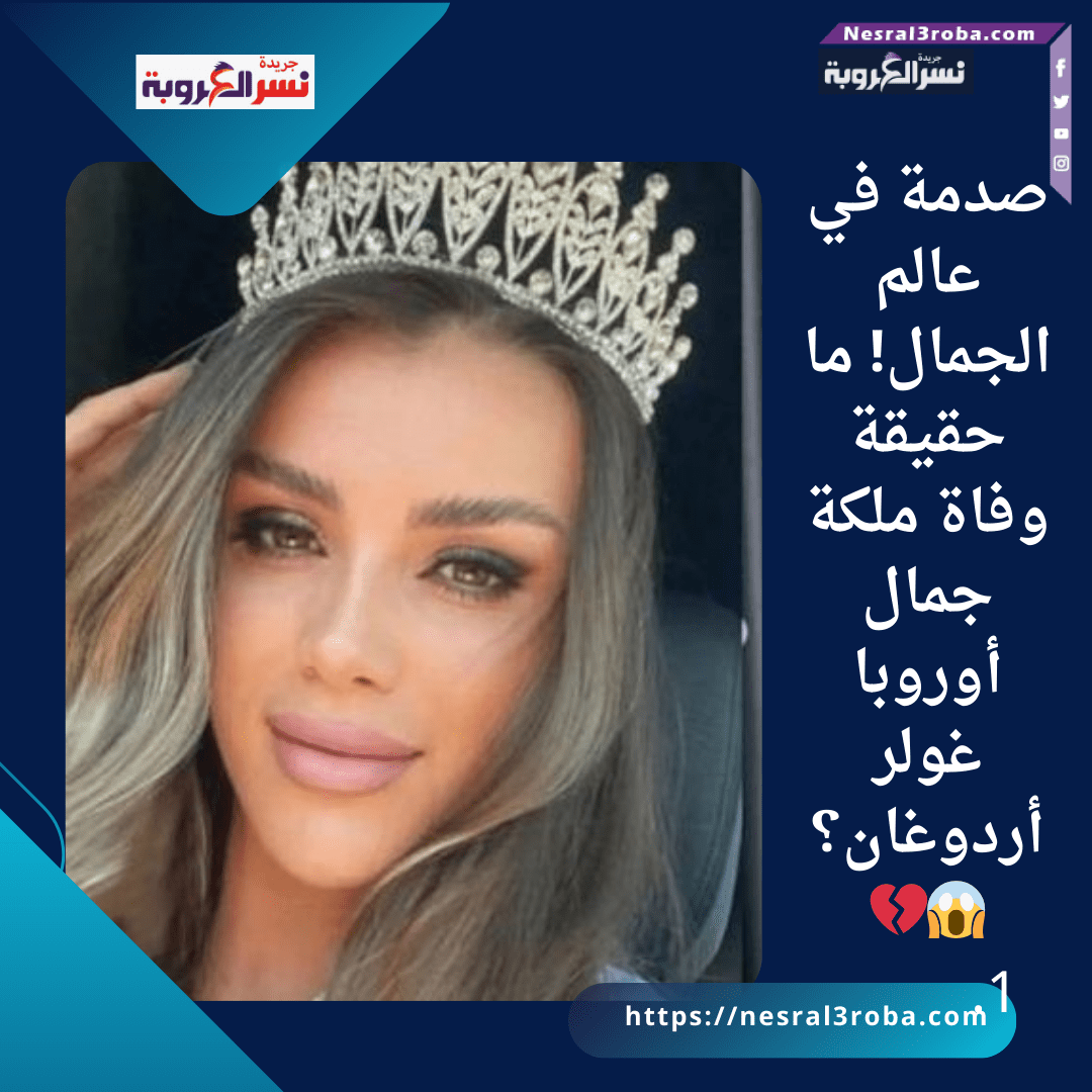 صدمة في عالم الجمال! ما حقيقة وفاة ملكة جمال أوروبا غولر أردوغان؟ 😱💔