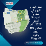 سعر اليورو اليوم في سوريا السبت 5 أبريل 2025.. كم تساوي 100 يورو بالليرة السورية؟