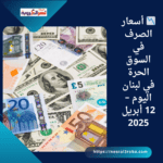 📉 أسعار الصرف في السوق الحرة في لبنان اليوم – 12 أبريل 2025