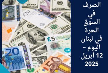 📉 أسعار الصرف في السوق الحرة في لبنان اليوم – 12 أبريل 2025