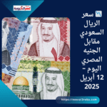 📉 سعر الريال السعودي مقابل الجنيه المصري اليوم – 12 أبريل 2025