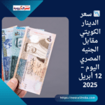 📉 سعر الدينار الكويتي مقابل الجنيه المصري اليوم – 12 أبريل 2025