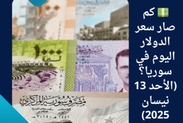 💵 كم صار سعر الدولار اليوم في سوريا؟ (الأحد 13 نيسان 2025)
