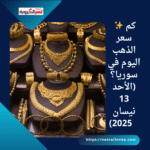 ✨ كم سعر الذهب اليوم في سوريا؟ (الأحد 13 نيسان 2025)