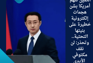 الصين تتهم أمريكا بشن هجمات إلكترونية خطيرة على بنيتها التحتية.. وتحذر: لن نقف مكتوفي الأيدي