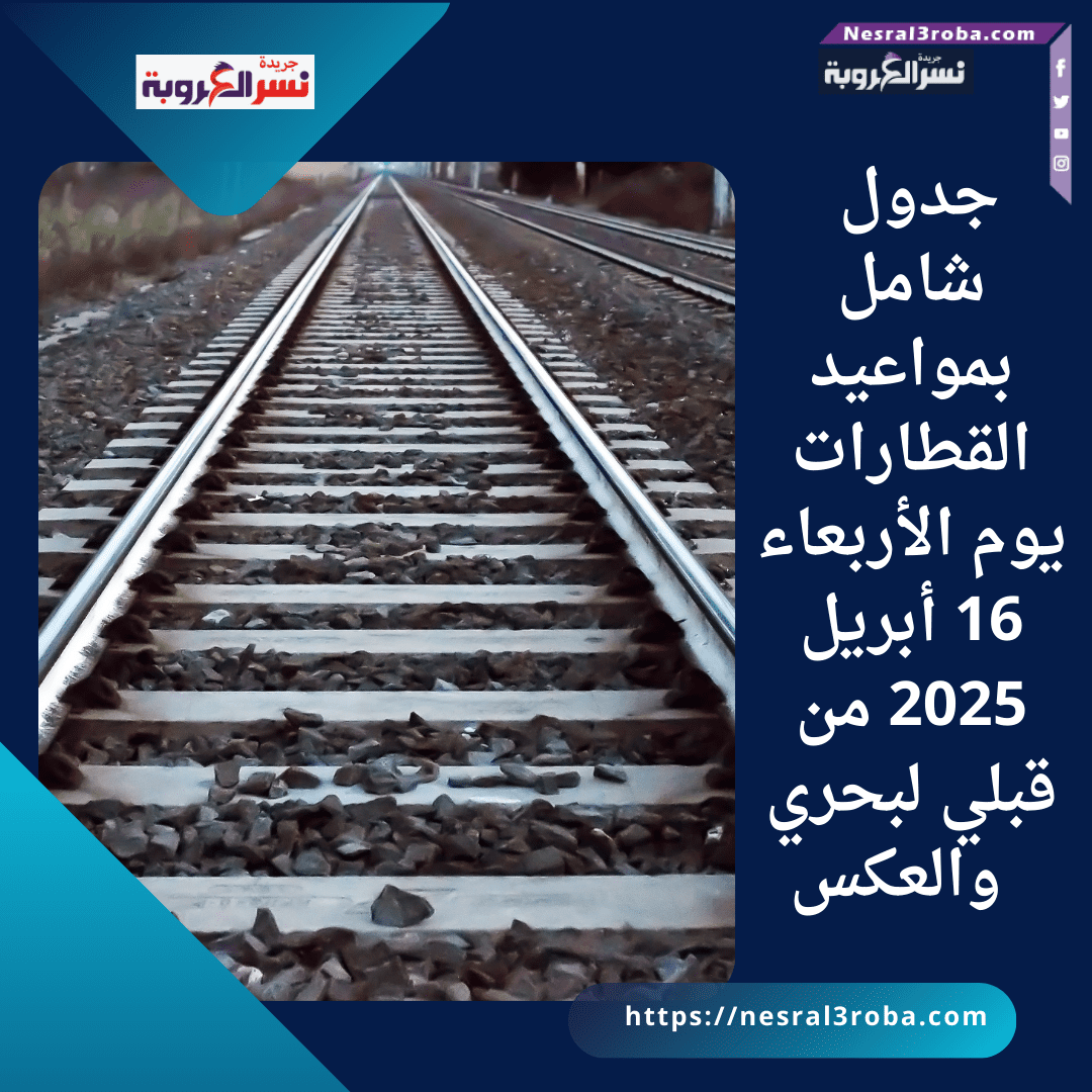 جدول شامل بمواعيد القطارات يوم الأربعاء 16 أبريل 2025 من قبلي لبحري والعكس