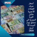 أسعار صرف العملات الأجنبية مقابل الليرة السورية في دمشق ليوم السبت 19 أبريل 2025: