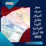 سعر صرف الدولار مقابل الليرة اللبنانية 19 أبريل 2025