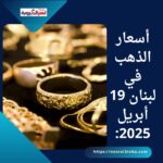 أسعار الذهب في لبنان 19 أبريل 2025: