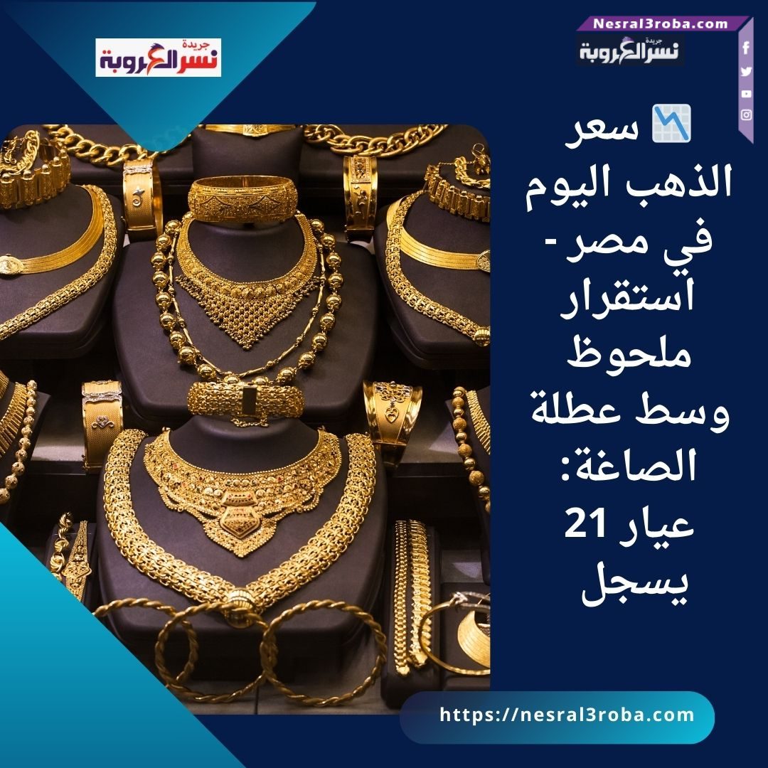 📉 سعر الذهب اليوم في مصر - استقرار ملحوظ وسط عطلة الصاغة: عيار 21 يسجل 4785 جنيهًا