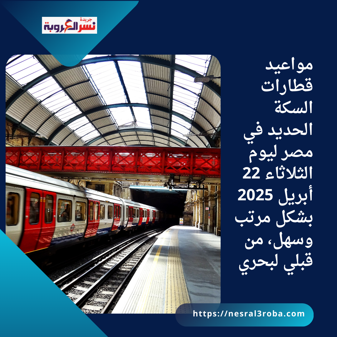 مواعيد قطارات السكة الحديد في مصر ليوم الثلاثاء 22 أبريل 2025 بشكل مرتب وسهل، من قبلي لبحري