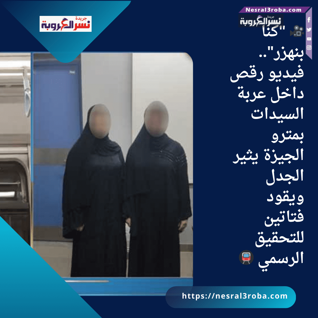 🎥 "كنا بنهزر".. فيديو رقص داخل عربة السيدات بمترو الجيزة يثير الجدل ويقود فتاتين للتحقيق الرسمي 🚇⚖️