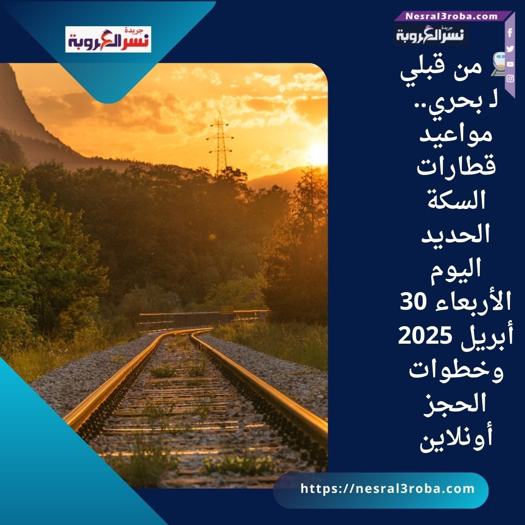 🚆 من قبلي لـ بحري.. مواعيد قطارات السكة الحديد اليوم الأربعاء 30 أبريل 2025 وخطوات الحجز أونلاين