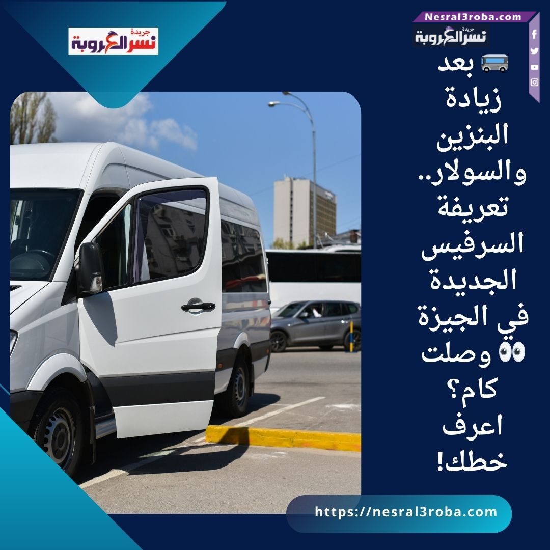 🚌 بعد زيادة البنزين والسولار.. تعريفة السرفيس الجديدة في الجيزة 👀 وصلت كام؟ اعرف خطك! 25 🚌 بعد زيادة البنزين والسولار.. تعريفة السرفيس الجديدة في الجيزة 👀 وصلت كام؟ اعرف خطك!
