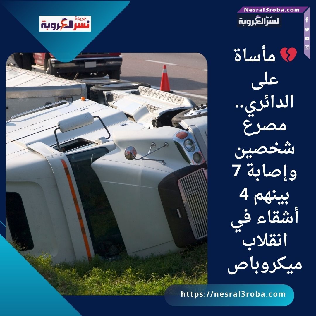 💔 مأساة على الدائري.. مصرع شخصين وإصابة 7 بينهم 4 أشقاء في انقلاب ميكروباص