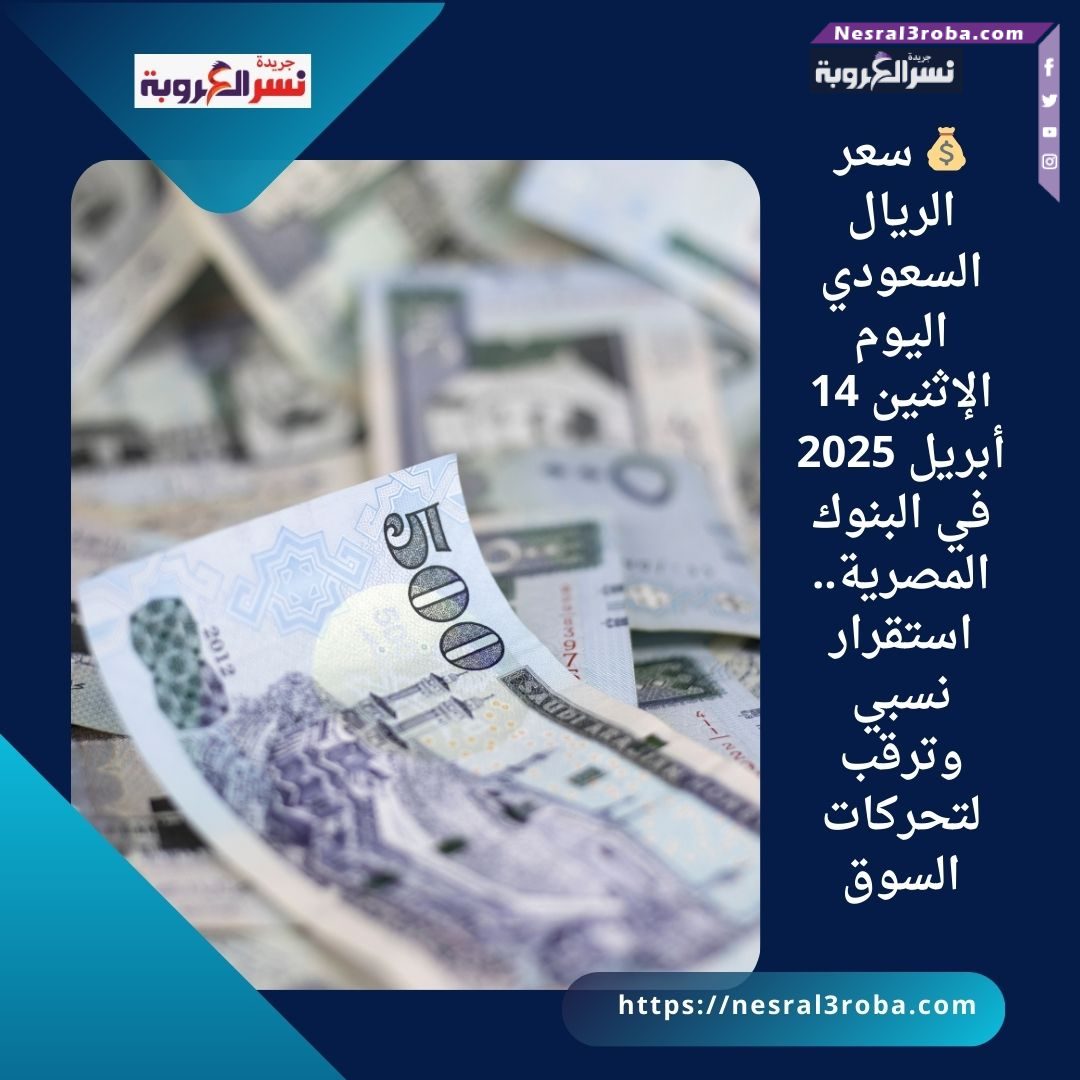💰 سعر الريال السعودي اليوم الإثنين 14 أبريل 2025 في البنوك المصرية.. استقرار نسبي وترقب لتحركات السوق