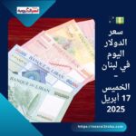 💵💱 سعر الدولار اليوم في لبنان – الخميس 17 أبريل 2025