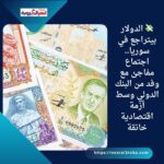 💸 الدولار بيتراجع في سوريا.. اجتماع مفاجئ مع وفد من البنك الدولي وسط أزمة اقتصادية خانقة