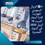 🇸🇦📈 الريال السعودي النهارده كام؟ أسعار السبت 19 أبريل 2025 في البنوك المصرية