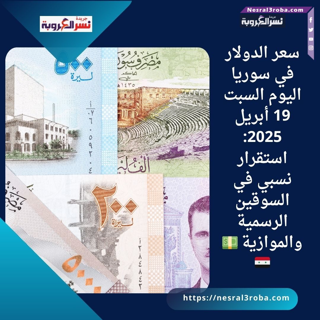 سعر الدولار في سوريا اليوم السبت 19 أبريل 2025: استقرار نسبي في السوقين الرسمية والموازية 💵🇸🇾