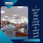 🔹 "الداخلية" تُعزز ثقافة حقوق الإنسان بالتعاون مع الصليب الأحمر الدولي