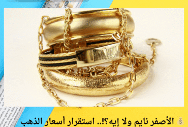💰 الأصفر نايم ولا إيه؟!.. استقرار أسعار الذهب النهاردة السبت 10 مايو 2025 في مصر