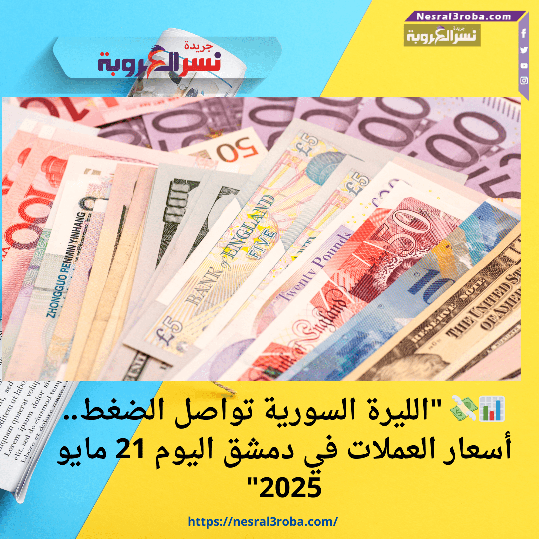 📊💸 "الليرة السورية تواصل الضغط.. أسعار العملات في دمشق اليوم 21 مايو 2025"