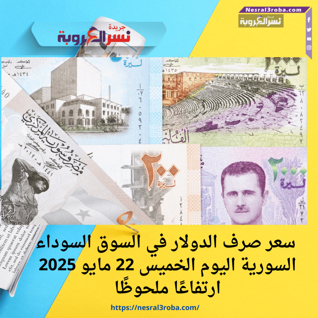 سعر صرف الدولار في السوق السوداء السورية اليوم الخميس 22 مايو 2025 ارتفاعًا ملحوظًا