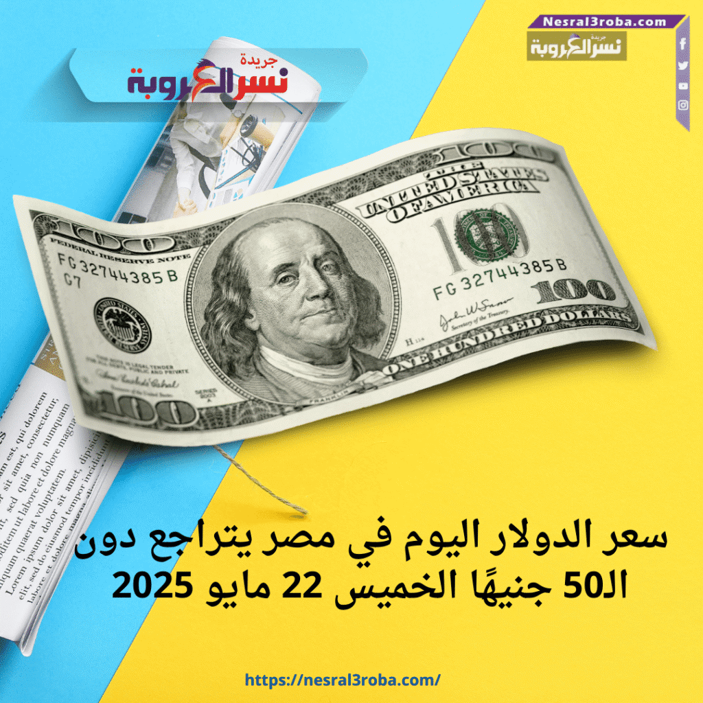 سعر الدولار اليوم في مصر يتراجع دون الـ50 جنيهًا الخميس 22 مايو 2025