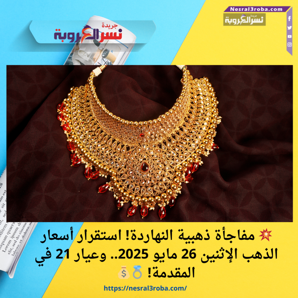 💥 مفاجأة ذهبية النهاردة! استقرار أسعار الذهب الإثنين 26 مايو 2025.. وعيار 21 في المقدمة! 💍💰