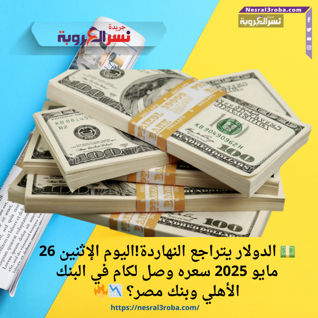 💵 الدولار يتراجع النهاردة!اليوم الإثنين 26 مايو 2025 سعره وصل لكام في البنك الأهلي وبنك مصر؟ 📉🔥