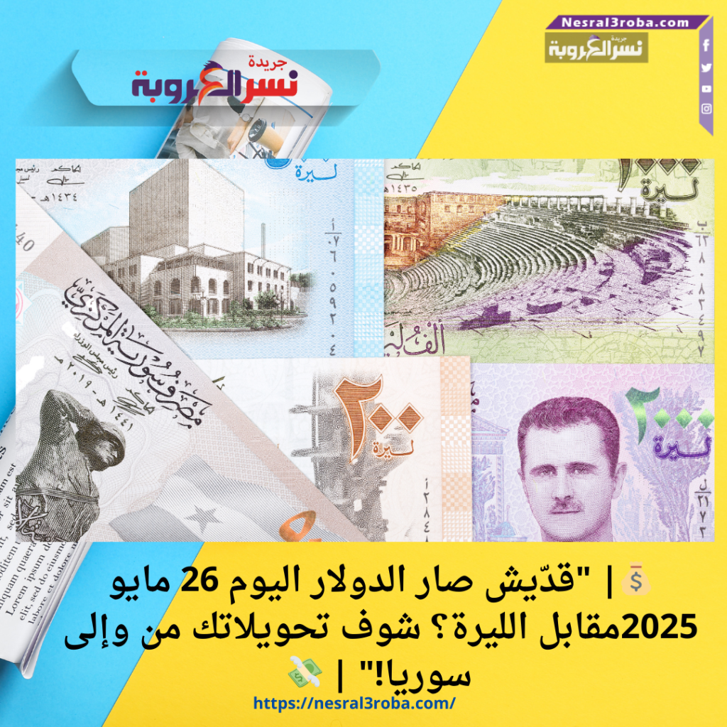 💰| "قدّيش صار الدولار اليوم 26 مايو 2025مقابل الليرة؟ شوف تحويلاتك من وإلى سوريا!" | 💸