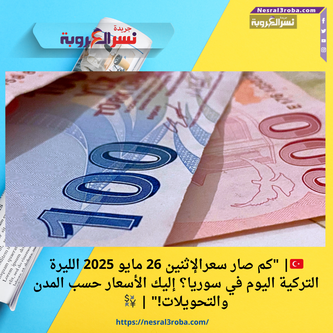 🇹🇷| "كم صار سعرالإثنين 26 مايو 2025 الليرة التركية اليوم في سوريا؟ إليك الأسعار حسب المدن والتحويلات!" | 💱