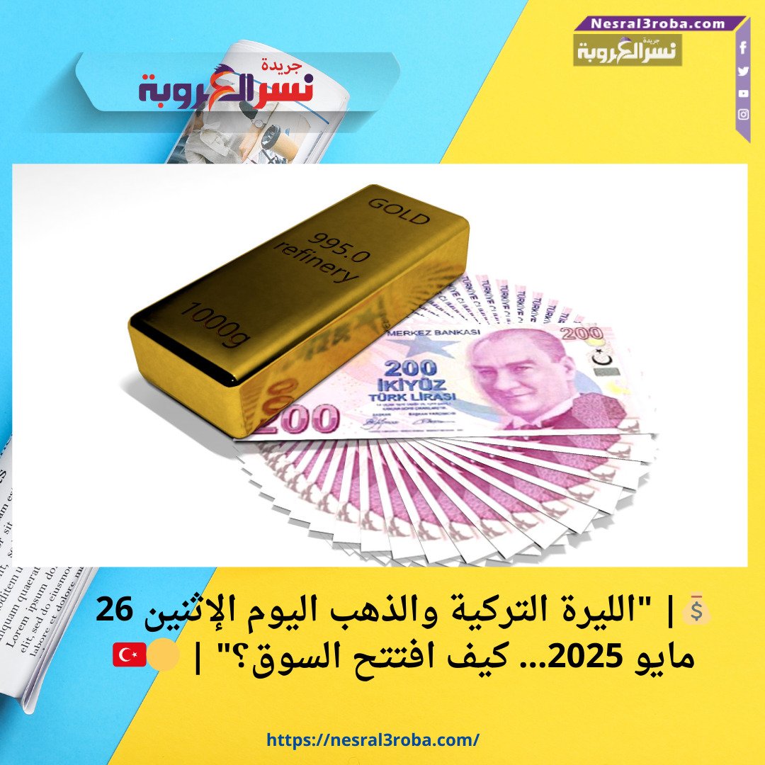 💰| "الليرة التركية والذهب اليوم الإثنين 26 مايو 2025… كيف افتتح السوق؟" | 🟡🇹🇷