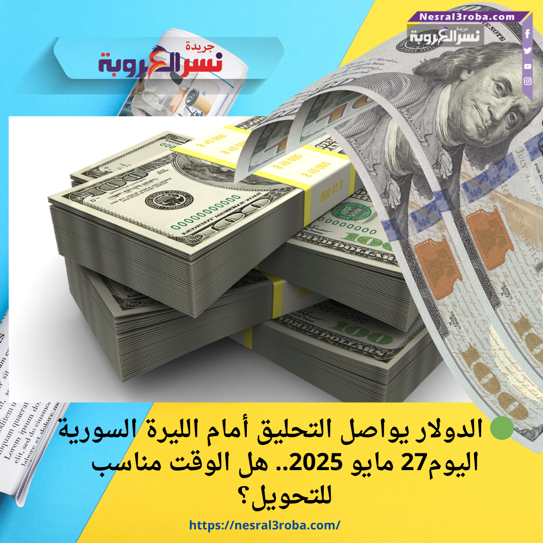 🟢 الدولار يواصل التحليق أمام الليرة السورية اليوم27 مايو 2025.. هل الوقت مناسب للتحويل؟