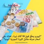 "اليورو يحلّق فوق 10 آلاف ليرة.. تعرّف على أسعار صرفه مقابل الليرة السورية اليوم!"