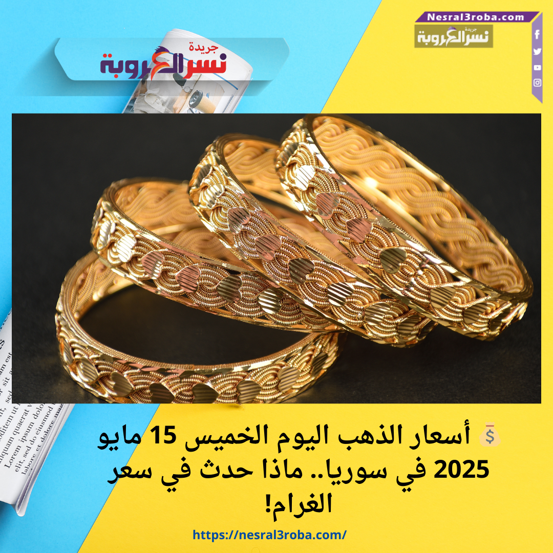 💰 أسعار الذهب اليوم الخميس 15 مايو 2025 في سوريا.. ماذا حدث في سعر الغرام!