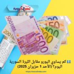 💶 كم يساوي اليورو مقابل الليرة السورية اليوم؟ (الأحد 1 حزيران 2025)