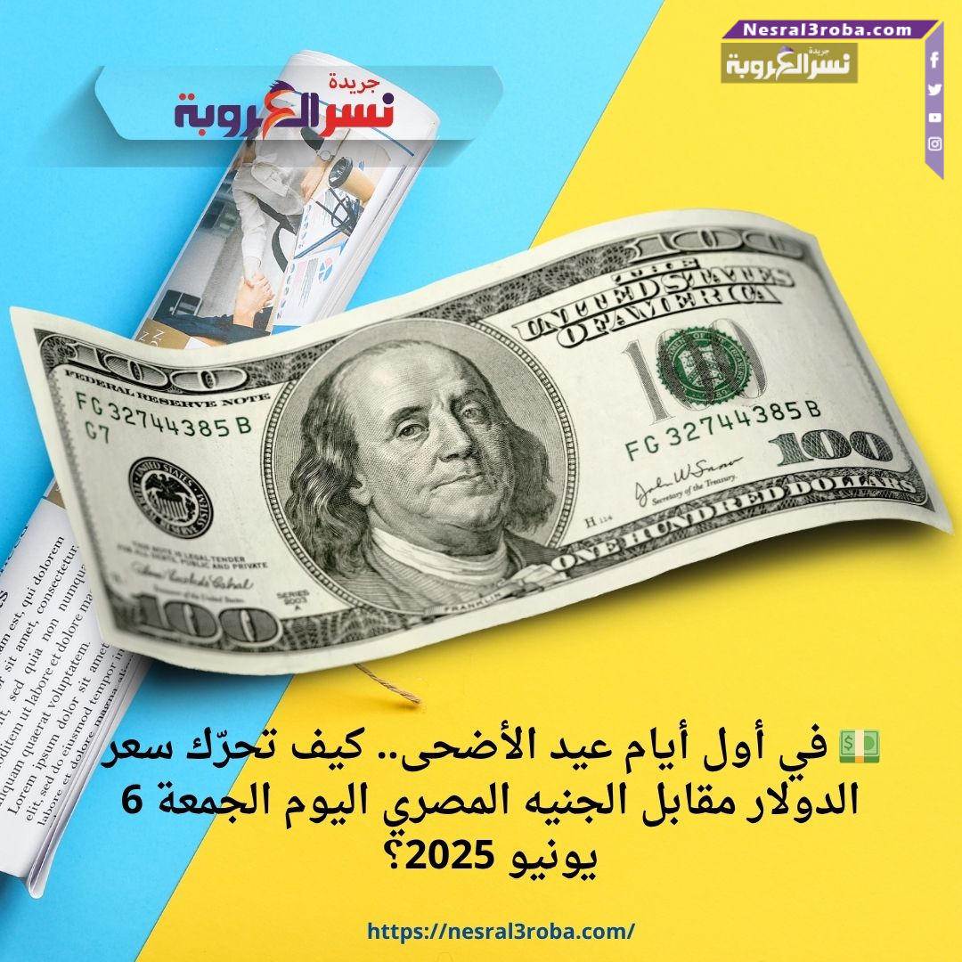💵 في أول أيام عيد الأضحى.. كيف تحرّك سعر الدولار مقابل الجنيه المصري اليوم الجمعة 6 يونيو 2025؟