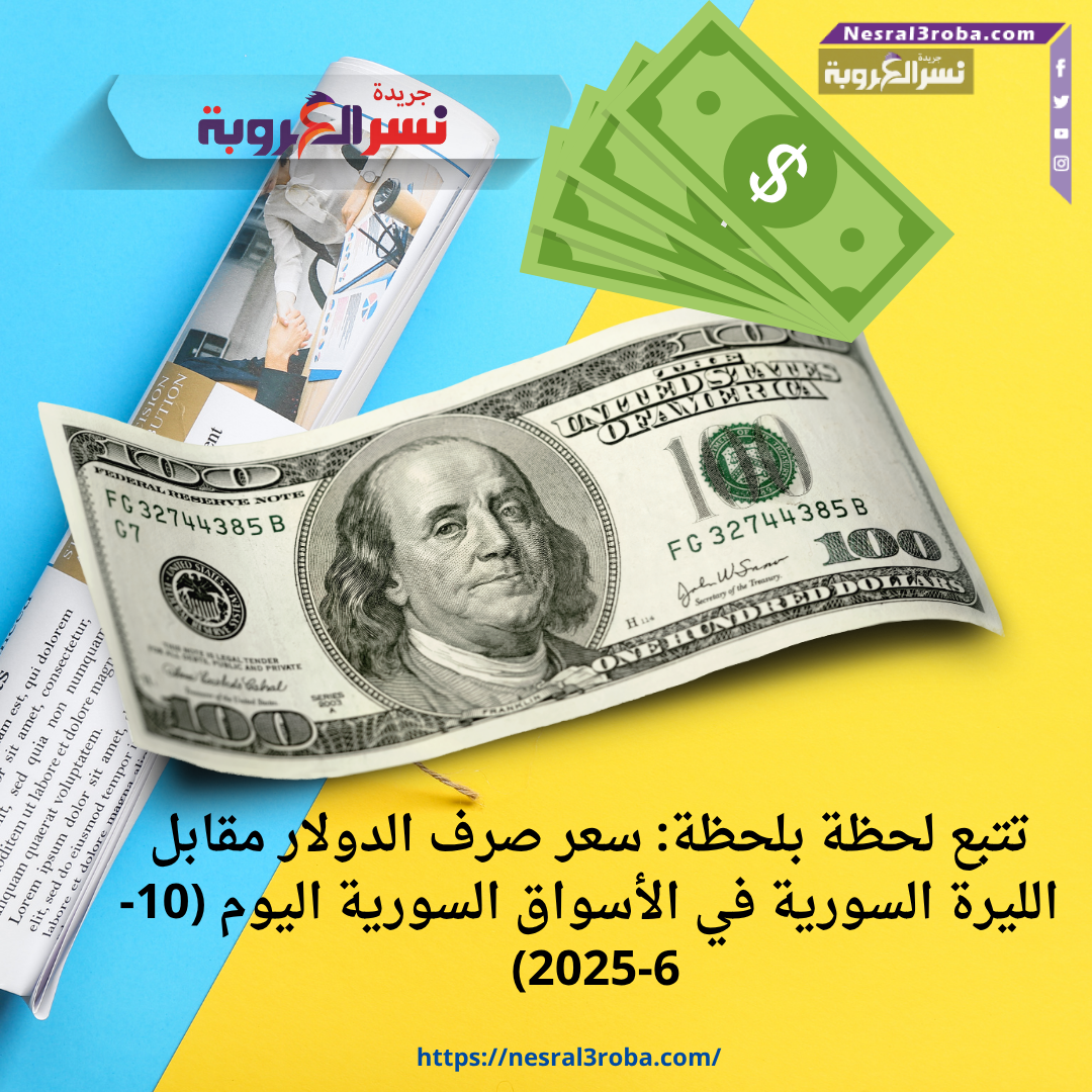 تتبع لحظة بلحظة: سعر صرف الدولار مقابل الليرة السورية في الأسواق السورية اليوم (10-6-2025)