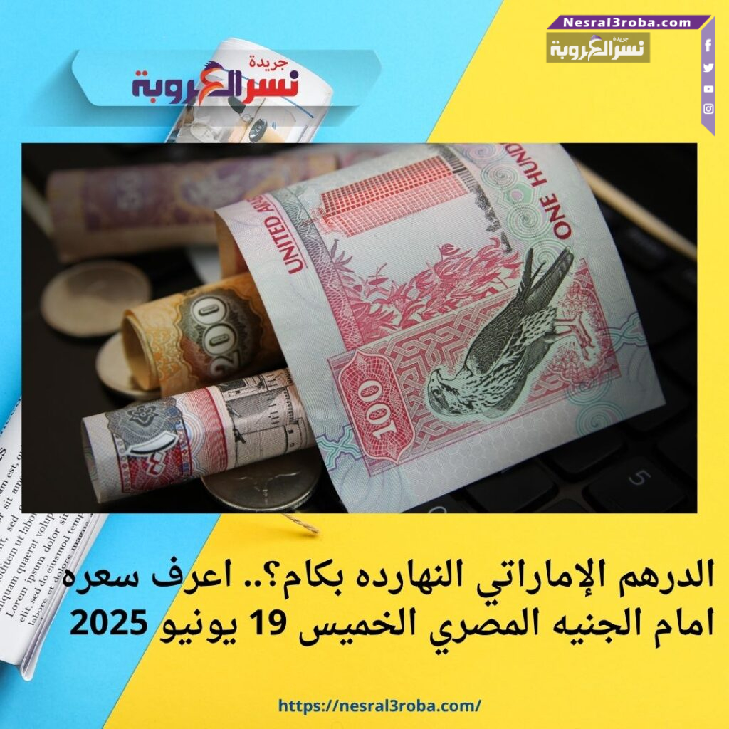 الدرهم الإماراتي النهارده بكام؟.. اعرف سعره امام الجنيه المصري الخميس 19 يونيو 2025