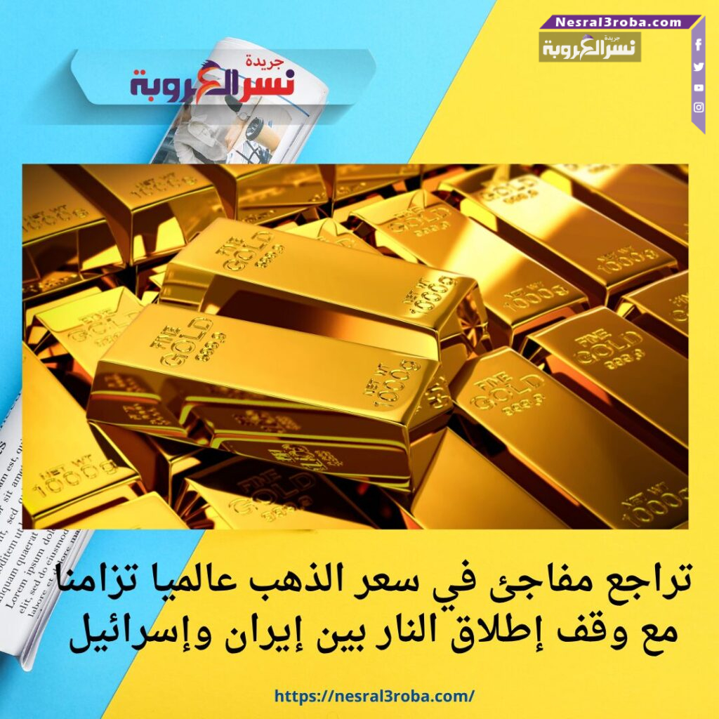 تراجع مفاجئ في سعر الذهب عالميا تزامنا مع وقف إطلاق النار بين إيران وإسرائيل