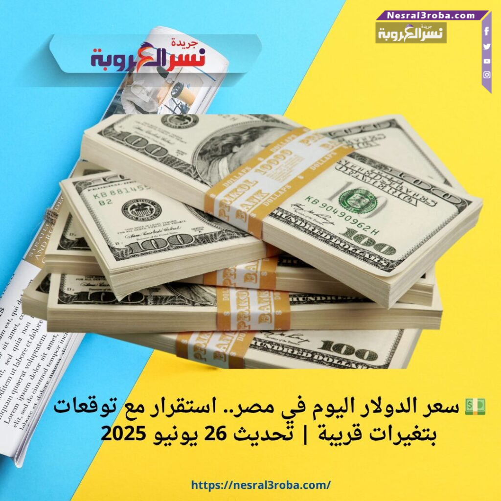 💵 سعر الدولار اليوم في مصر.. استقرار مع توقعات بتغيرات قريبة | تحديث 26 يونيو 2025