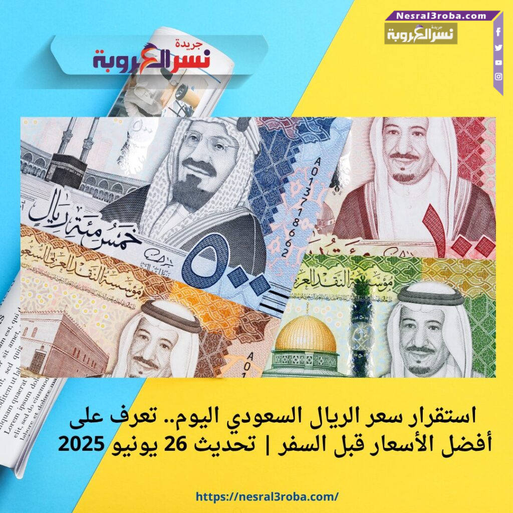 استقرار سعر الريال السعودي اليوم.. تعرف على أفضل الأسعار قبل السفر | تحديث 26 يونيو 2025