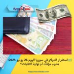 💵 استقرار الدولار في سوريا اليوم 26 يونيو 2025: هدوء مؤقت أم نهاية التقلبات؟