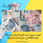 انهيار مستمر؟ سعر الليرة التركية اليوم 30 يونيو 2025 في سوريا يصدم الجميع!