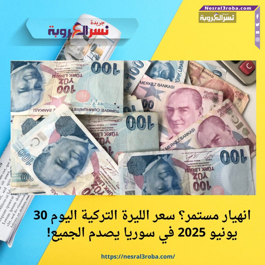 انهيار مستمر؟ سعر الليرة التركية اليوم 30 يونيو 2025 في سوريا يصدم الجميع!